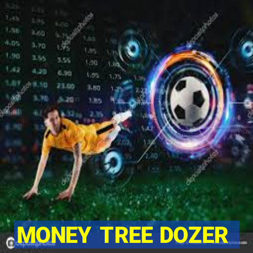 MONEY TREE DOZER