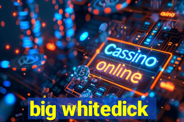 big whitedick