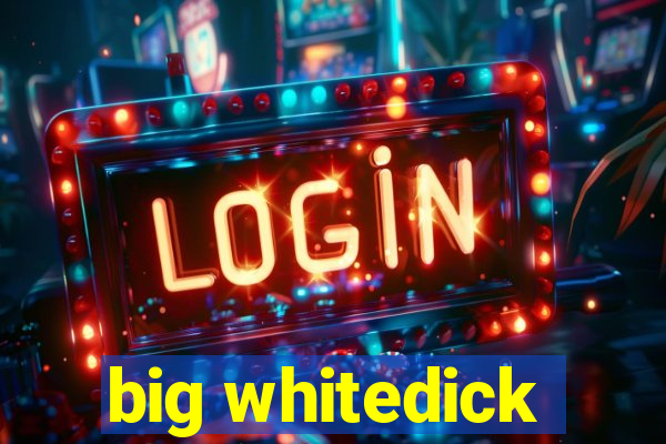 big whitedick