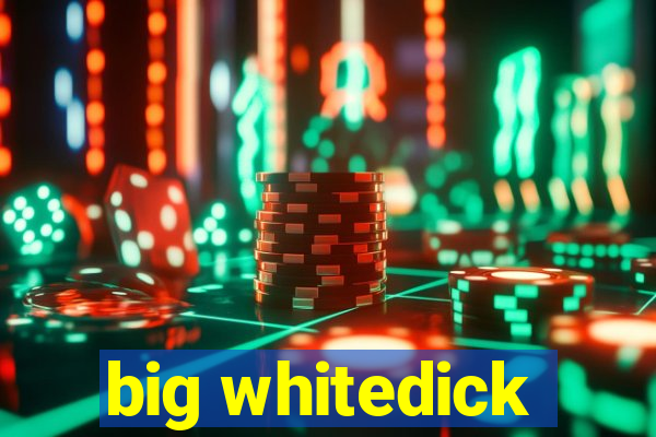 big whitedick