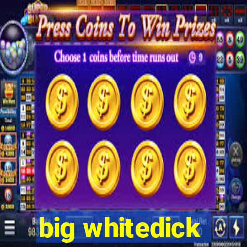 big whitedick