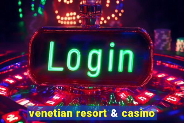 venetian resort & casino