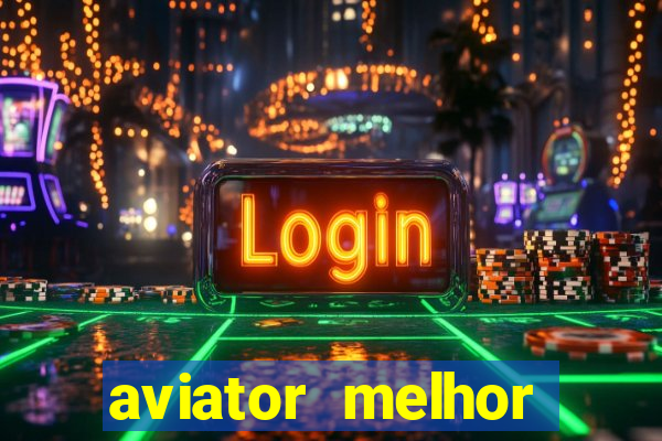 aviator melhor horario para jogar