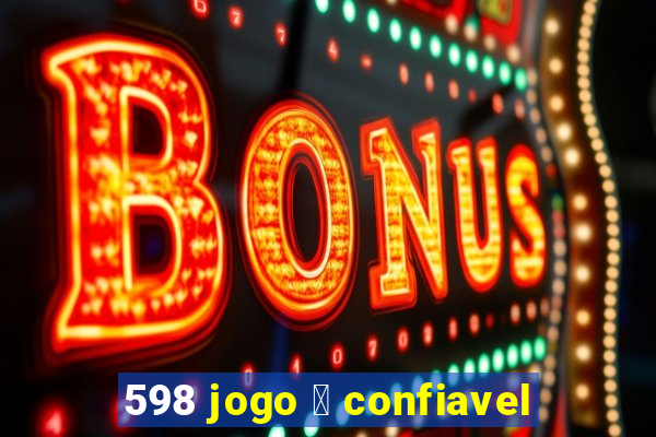 598 jogo 茅 confiavel