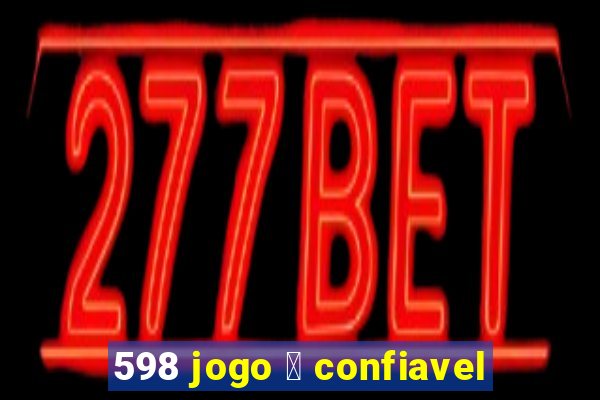 598 jogo 茅 confiavel