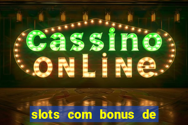 slots com bonus de boas vindas