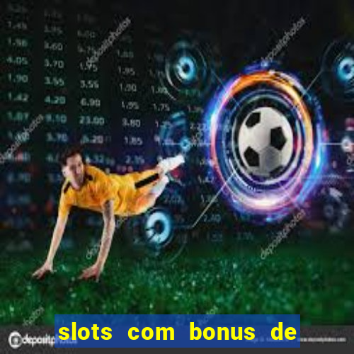 slots com bonus de boas vindas