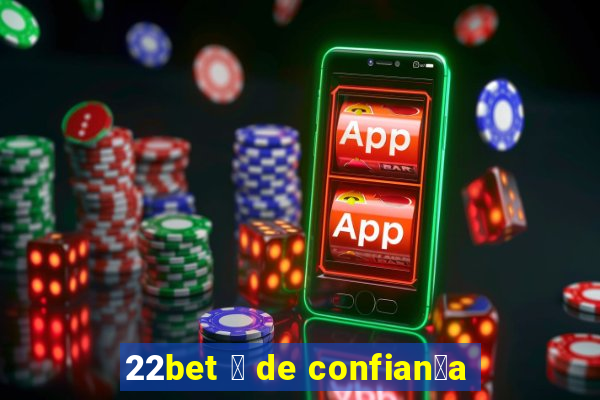 22bet 茅 de confian莽a