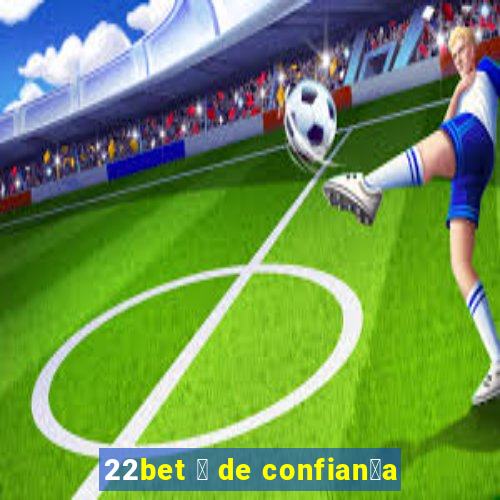 22bet 茅 de confian莽a