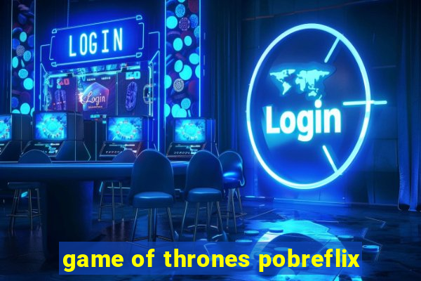 game of thrones pobreflix