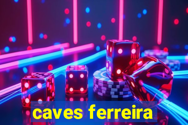 caves ferreira