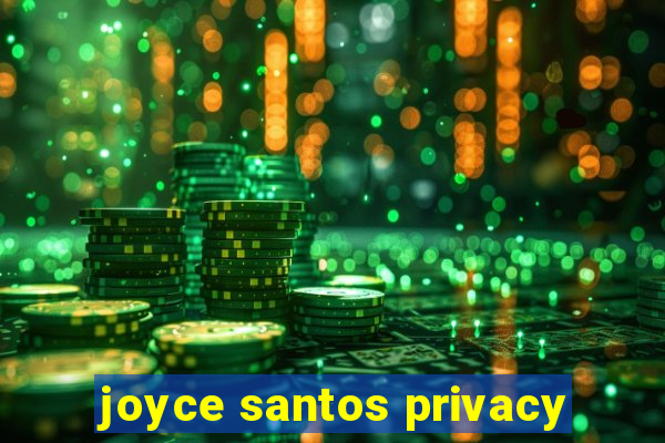 joyce santos privacy