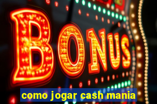 como jogar cash mania