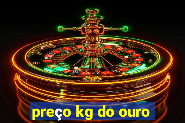 preço kg do ouro