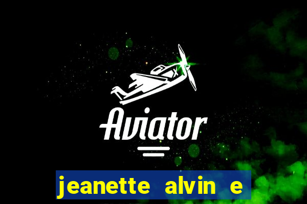 jeanette alvin e os esquilos