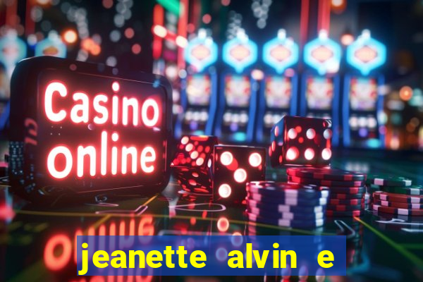 jeanette alvin e os esquilos