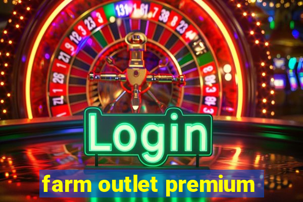 farm outlet premium