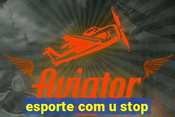 esporte com u stop