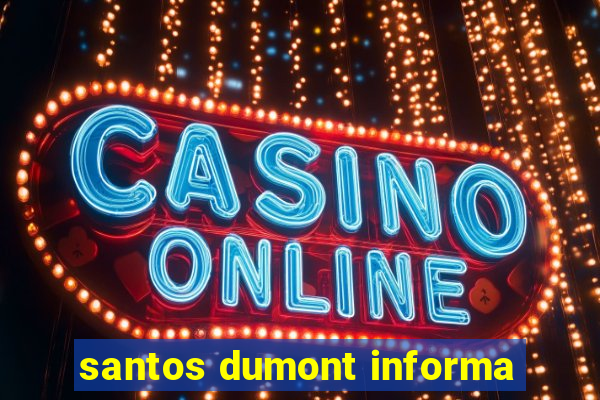 santos dumont informa