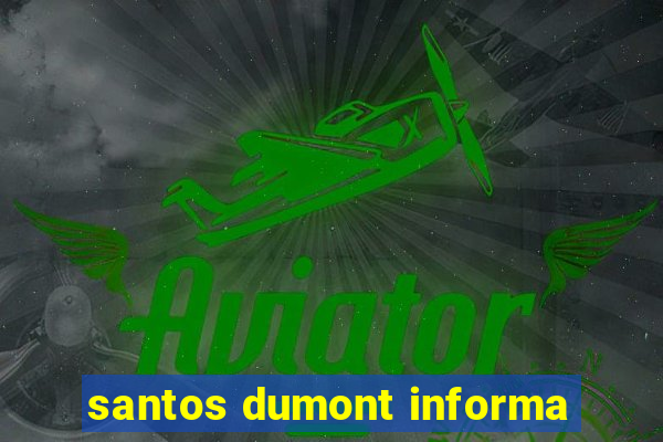 santos dumont informa