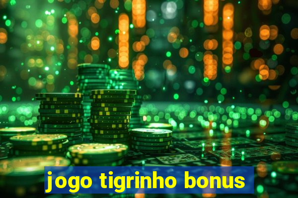 jogo tigrinho bonus