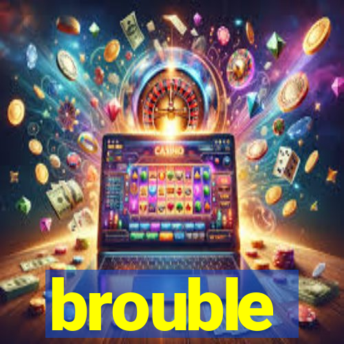 brouble