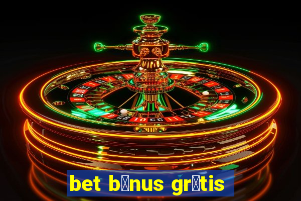 bet b么nus gr谩tis