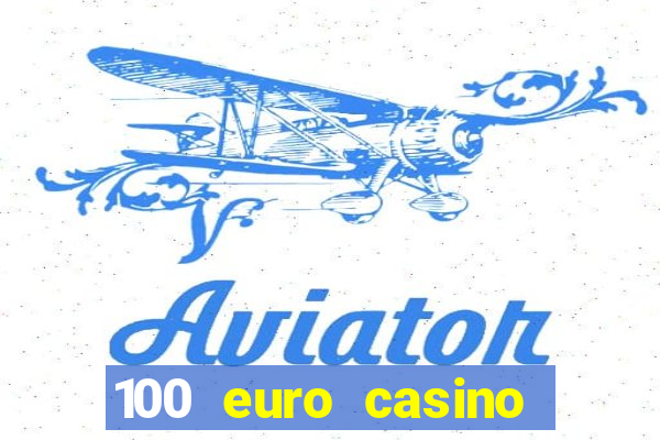 100 euro casino deposit bonus