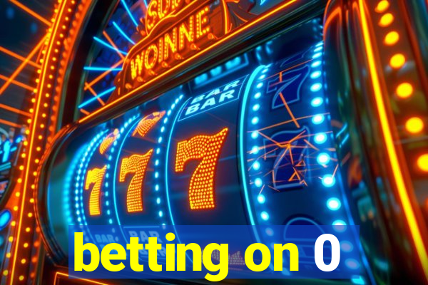 betting on 0