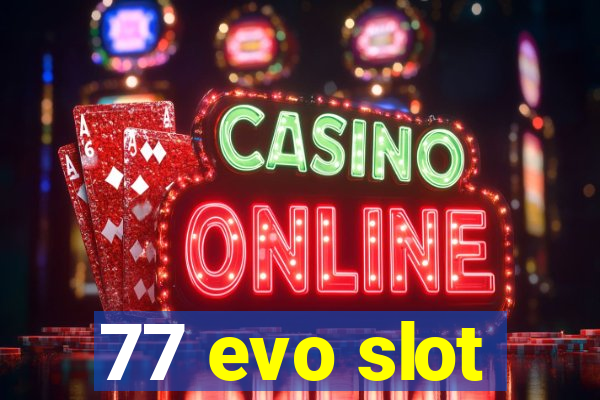 77 evo slot