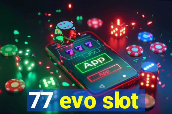 77 evo slot