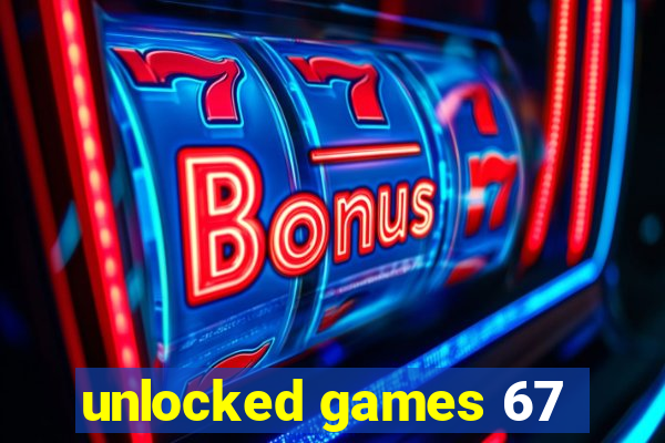 unlocked games 67