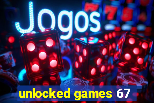 unlocked games 67