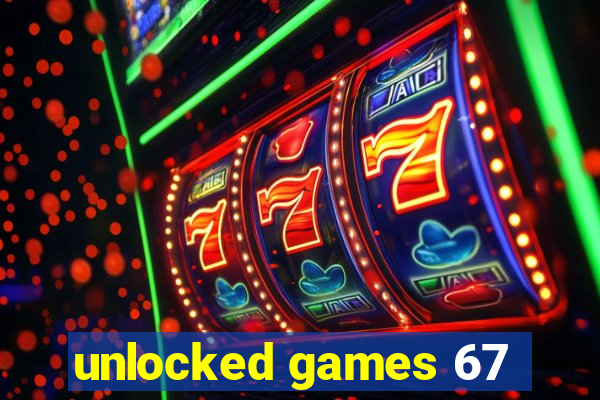 unlocked games 67