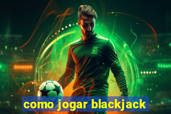 como jogar blackjack