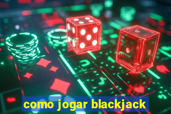 como jogar blackjack