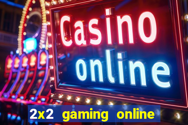 2x2 gaming online casino sites