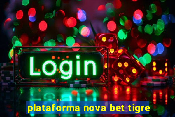 plataforma nova bet tigre