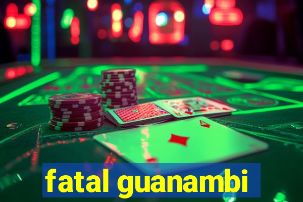 fatal guanambi