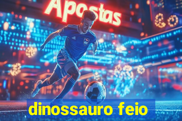 dinossauro feio