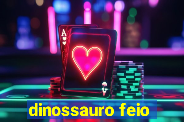 dinossauro feio