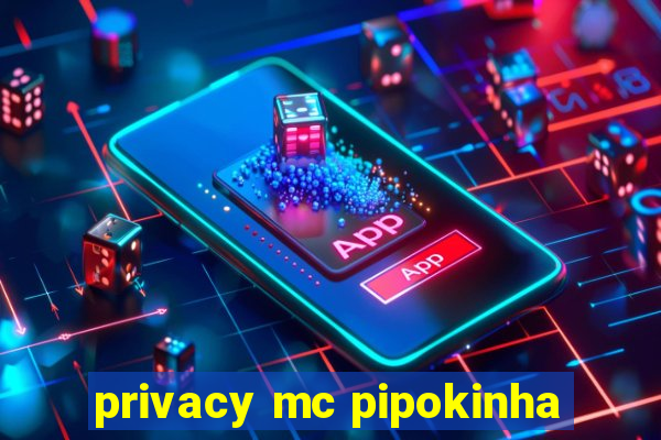 privacy mc pipokinha