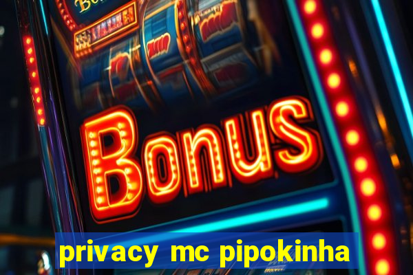 privacy mc pipokinha