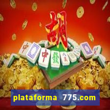 plataforma 775.com é confiavel