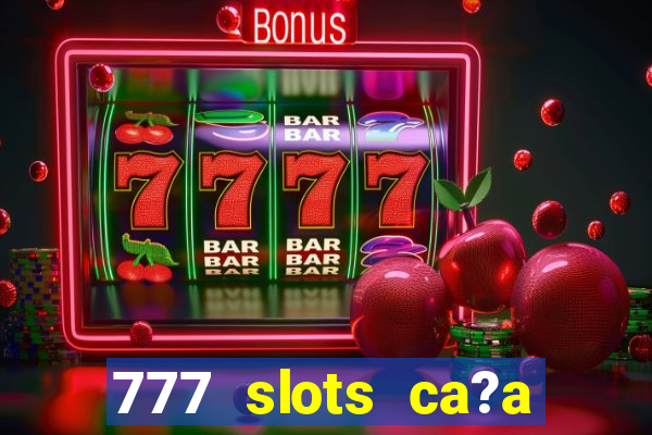 777 slots ca?a níquel grátis