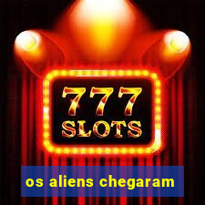 os aliens chegaram