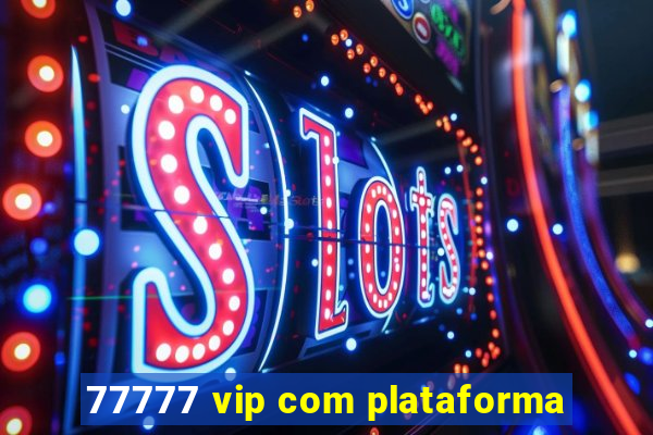 77777 vip com plataforma