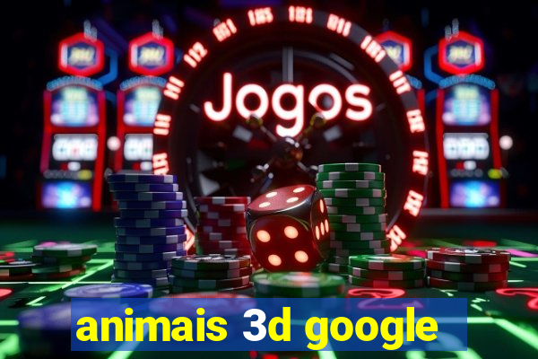 animais 3d google