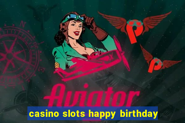 casino slots happy birthday