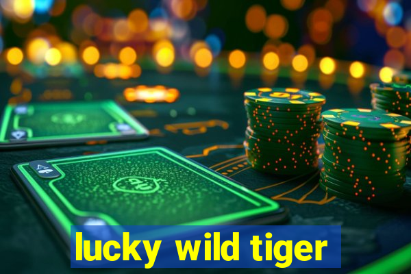 lucky wild tiger